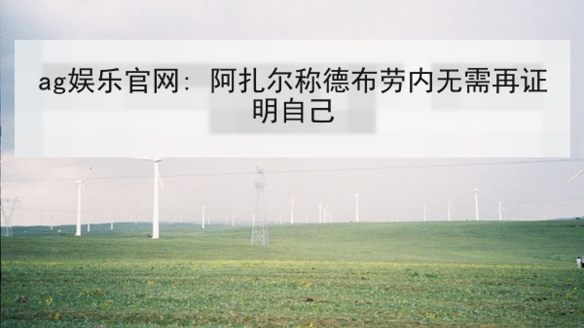 ag娱乐官网: 阿扎尔称德布劳内无需再证明自己