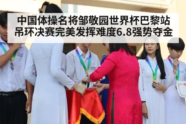 中国体操名将邹敬园世界杯巴黎站吊环决赛完美发挥难度6.8强势夺金